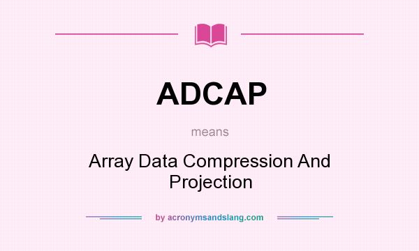 What does ADCAP mean? It stands for Array Data Compression And Projection