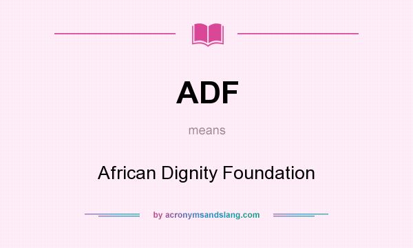 What does ADF mean? It stands for African Dignity Foundation