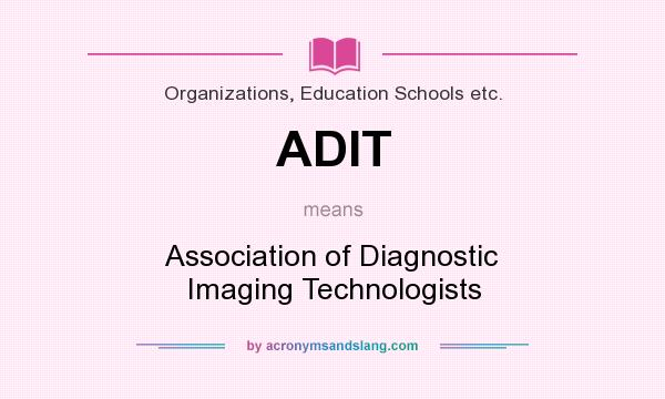 What does ADIT mean? It stands for Association of Diagnostic Imaging Technologists