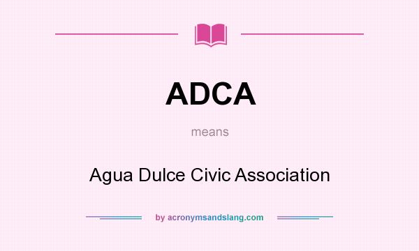 What does ADCA mean? It stands for Agua Dulce Civic Association