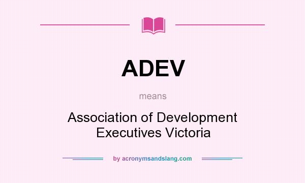 What does ADEV mean? It stands for Association of Development Executives Victoria