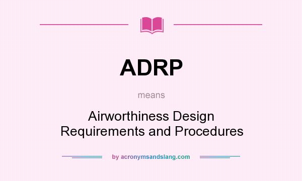 What does ADRP mean? It stands for Airworthiness Design Requirements and Procedures