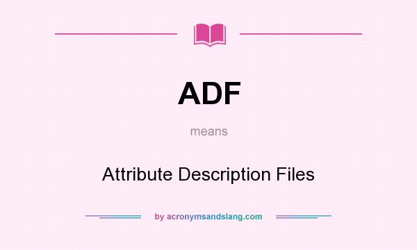 What does ADF mean? It stands for Attribute Description Files