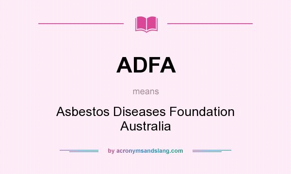 What does ADFA mean? It stands for Asbestos Diseases Foundation Australia