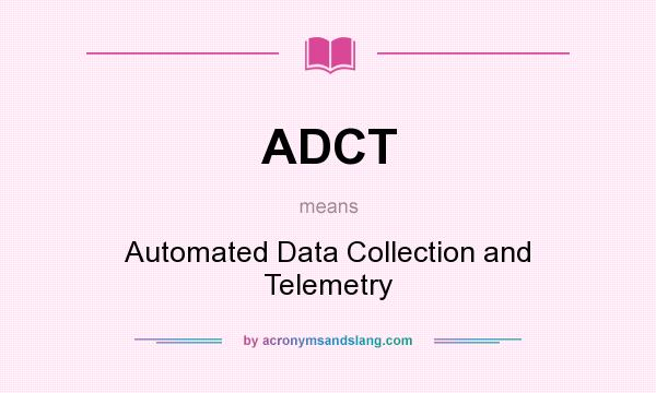 What does ADCT mean? It stands for Automated Data Collection and Telemetry