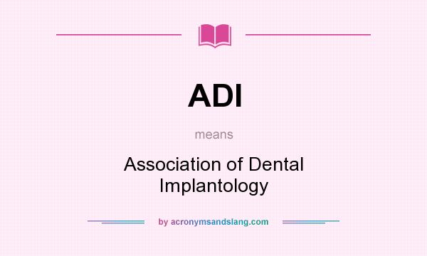 What does ADI mean? It stands for Association of Dental Implantology