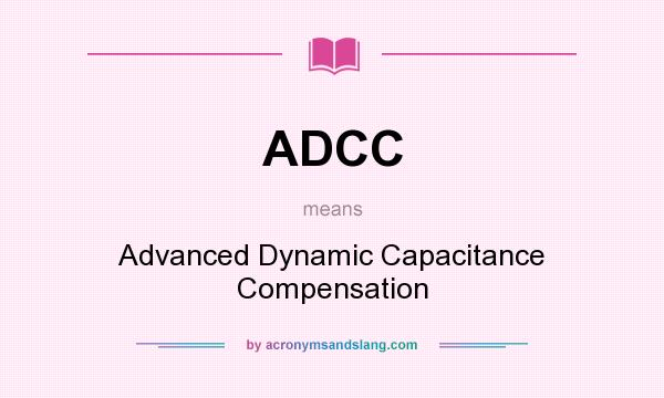 What does ADCC mean? It stands for Advanced Dynamic Capacitance Compensation