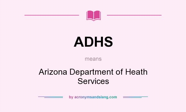 What does ADHS mean? It stands for Arizona Department of Heath Services