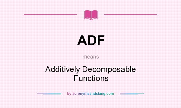 What does ADF mean? It stands for Additively Decomposable Functions