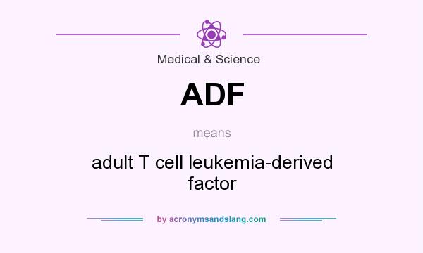 What does ADF mean? It stands for adult T cell leukemia-derived factor