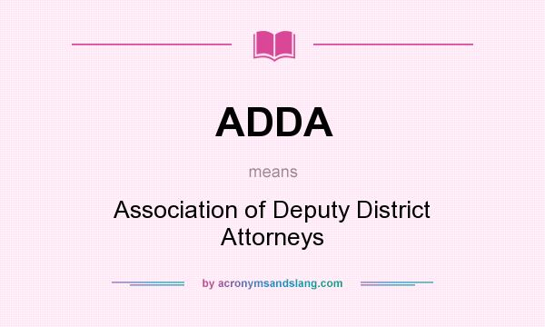 What does ADDA mean? It stands for Association of Deputy District Attorneys