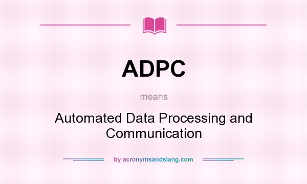 What does ADPC mean? It stands for Automated Data Processing and Communication