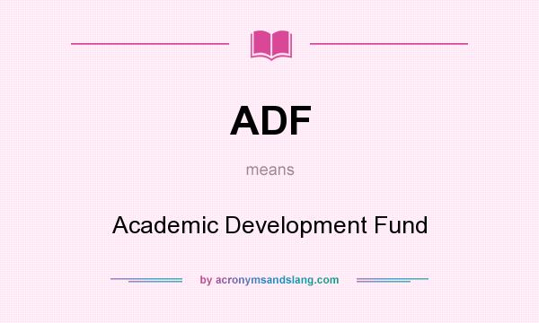What does ADF mean? It stands for Academic Development Fund