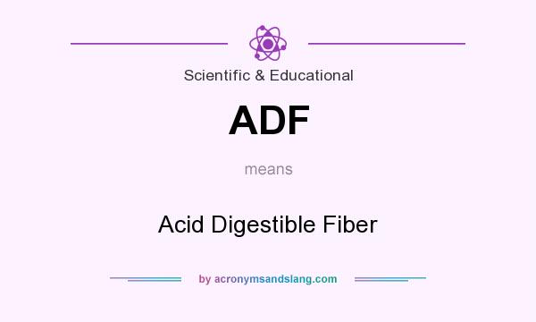 What does ADF mean? It stands for Acid Digestible Fiber