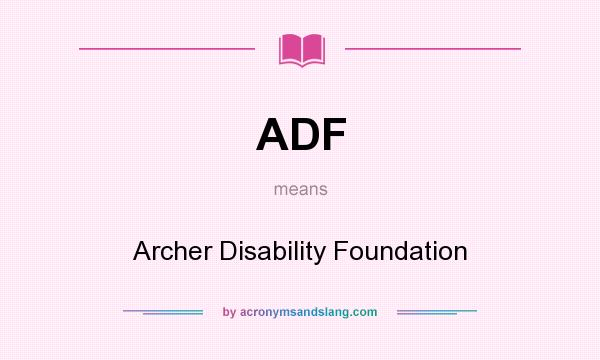 What does ADF mean? It stands for Archer Disability Foundation