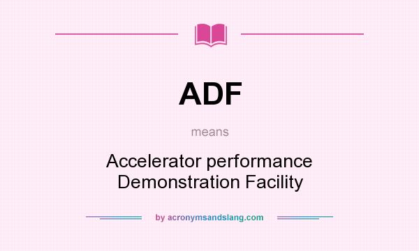 What does ADF mean? It stands for Accelerator performance Demonstration Facility