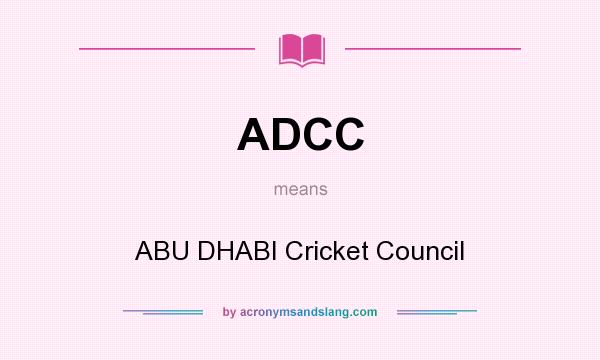 What does ADCC mean? It stands for ABU DHABI Cricket Council