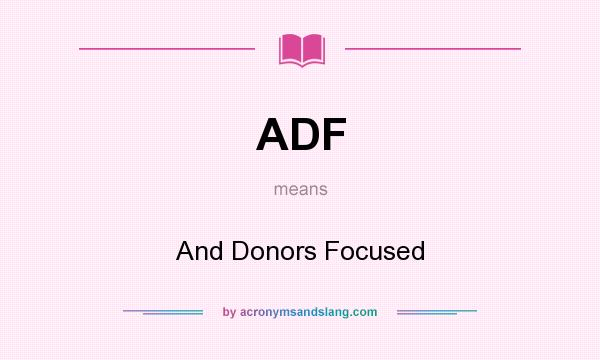 What does ADF mean? It stands for And Donors Focused