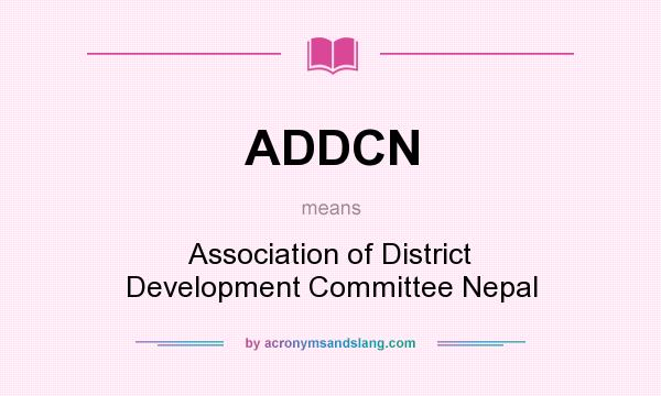 What does ADDCN mean? It stands for Association of District Development Committee Nepal