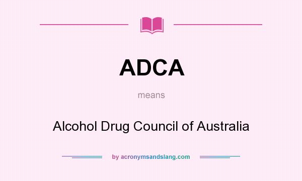 What does ADCA mean? It stands for Alcohol Drug Council of Australia