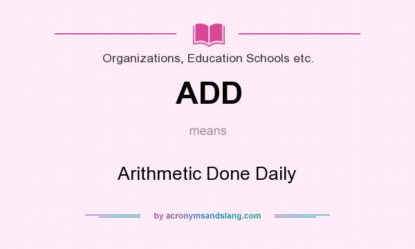 What does ADD mean? It stands for Arithmetic Done Daily