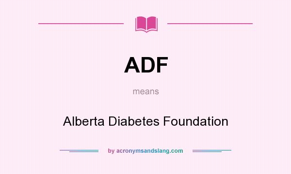 What does ADF mean? It stands for Alberta Diabetes Foundation