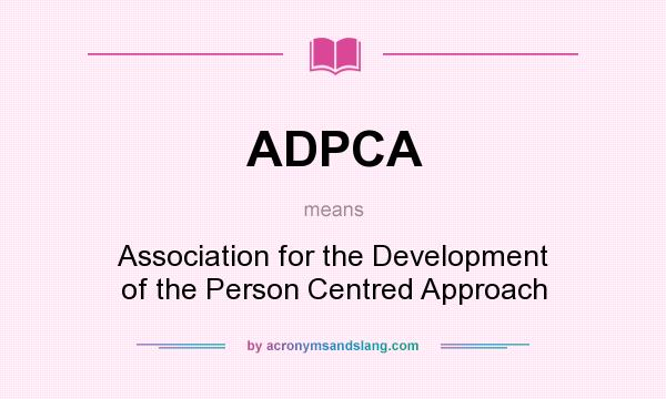 What does ADPCA mean? It stands for Association for the Development of the Person Centred Approach