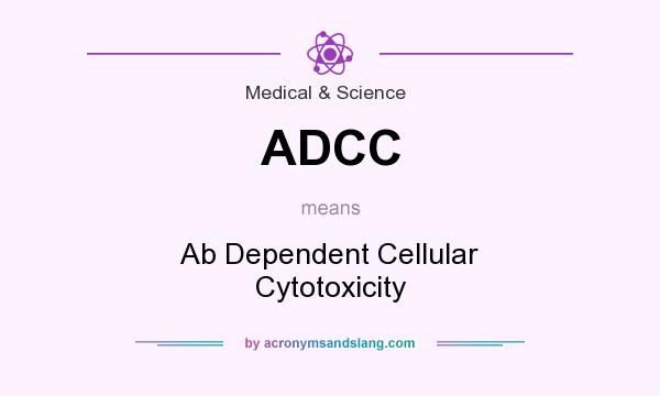 What does ADCC mean? It stands for Ab Dependent Cellular Cytotoxicity