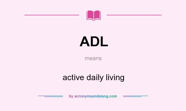 What does ADL mean? It stands for active daily living