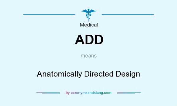 What does ADD mean? It stands for Anatomically Directed Design