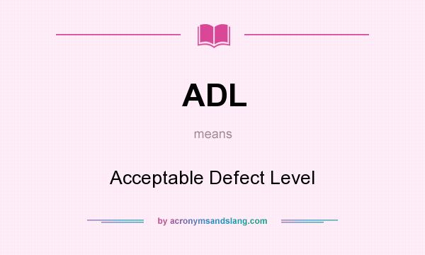 What does ADL mean? It stands for Acceptable Defect Level