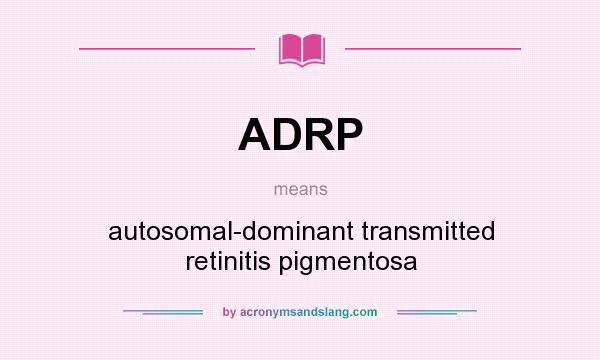 What does ADRP mean? It stands for autosomal-dominant transmitted retinitis pigmentosa