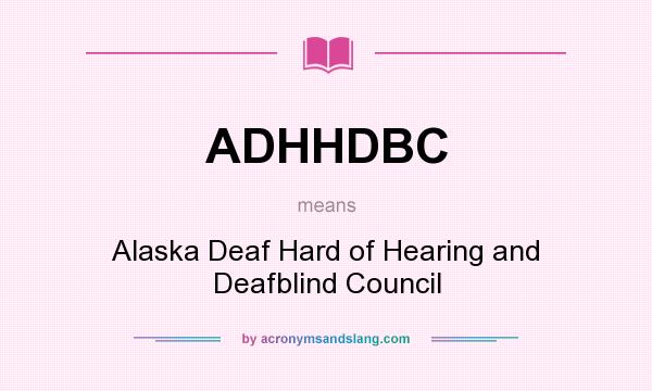 What does ADHHDBC mean? It stands for Alaska Deaf Hard of Hearing and Deafblind Council