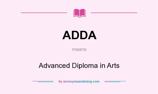What does ADDA mean? It stands for Advanced Diploma in Arts