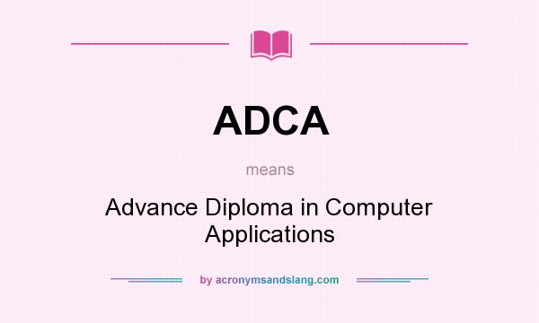 What does ADCA mean? It stands for Advance Diploma in Computer Applications
