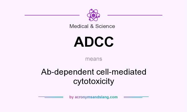 What does ADCC mean? It stands for Ab-dependent cell-mediated cytotoxicity
