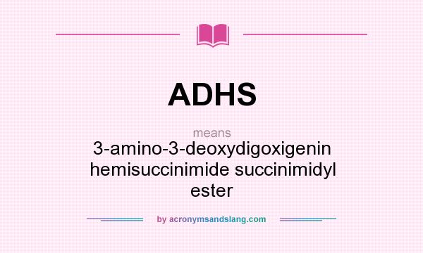 What does ADHS mean? It stands for 3-amino-3-deoxydigoxigenin hemisuccinimide succinimidyl ester