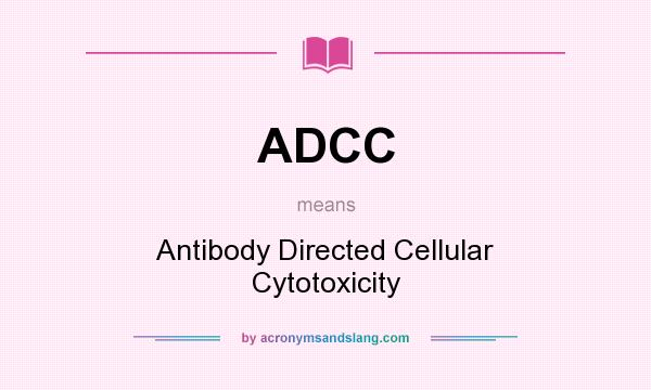 What does ADCC mean? It stands for Antibody Directed Cellular Cytotoxicity
