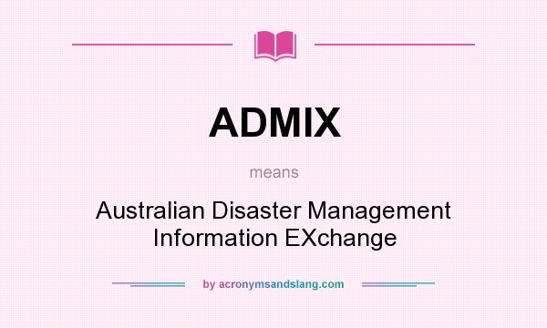 What does ADMIX mean? It stands for Australian Disaster Management Information EXchange