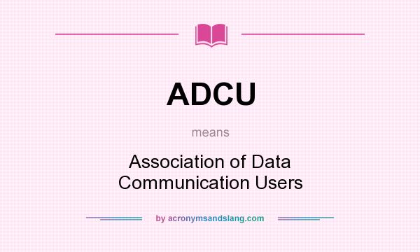 What does ADCU mean? It stands for Association of Data Communication Users