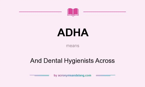 What does ADHA mean? It stands for And Dental Hygienists Across