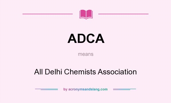 What does ADCA mean? It stands for All Delhi Chemists Association