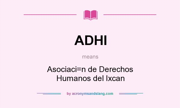 What does ADHI mean? It stands for Asociaci=n de Derechos Humanos del Ixcan