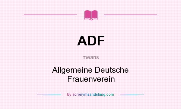 What does ADF mean? It stands for Allgemeine Deutsche Frauenverein