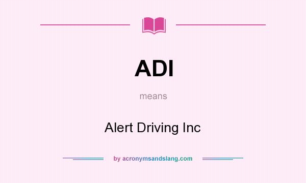 What does ADI mean? It stands for Alert Driving Inc