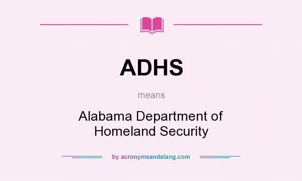 What does ADHS mean? It stands for Alabama Department of Homeland Security