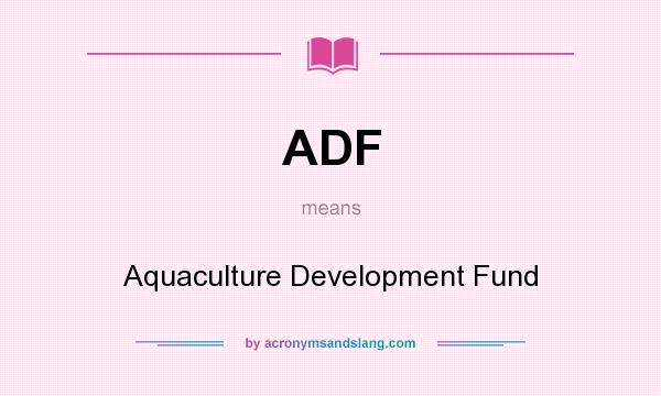 What does ADF mean? It stands for Aquaculture Development Fund