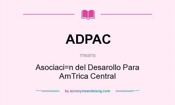 What does ADPAC mean? It stands for Asociaci=n del Desarollo Para AmTrica Central