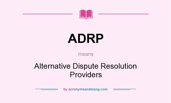 What does ADRP mean? It stands for Alternative Dispute Resolution Providers