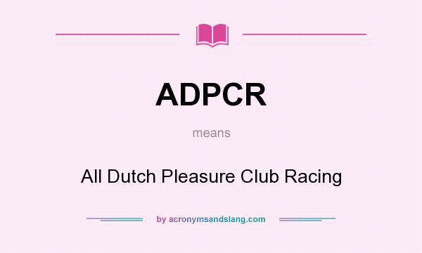 What does ADPCR mean? It stands for All Dutch Pleasure Club Racing
